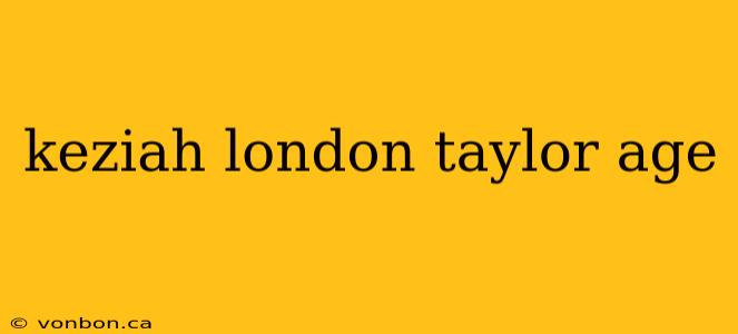 keziah london taylor age