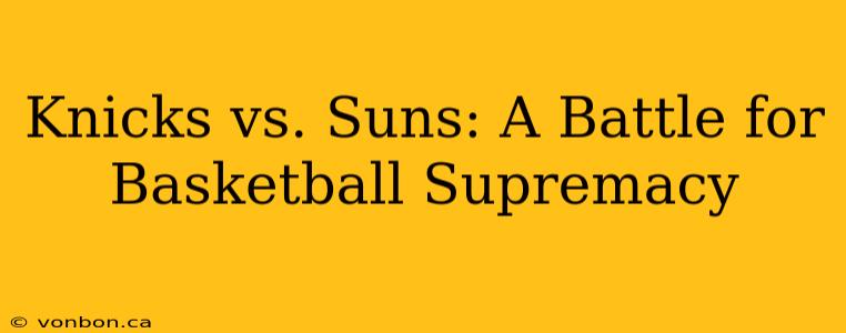 Knicks vs. Suns: A Battle for Basketball Supremacy