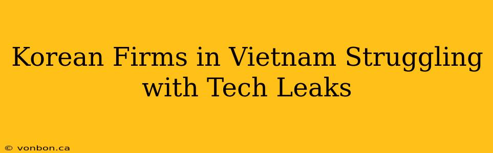 Korean Firms in Vietnam Struggling with Tech Leaks