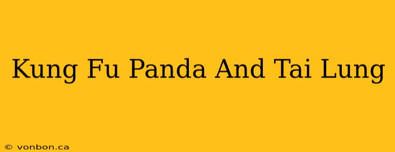 Kung Fu Panda And Tai Lung