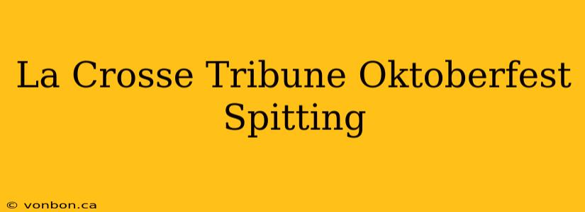 La Crosse Tribune Oktoberfest Spitting