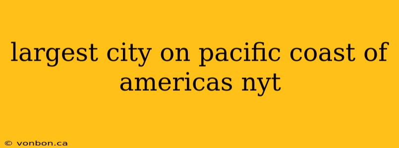 largest city on pacific coast of americas nyt