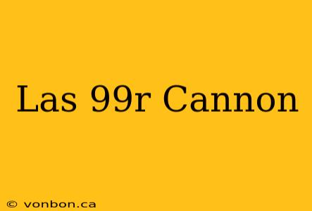 Las 99r Cannon