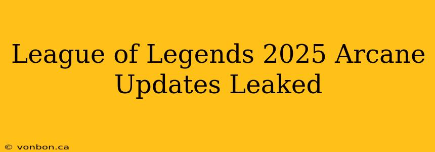 League of Legends 2025 Arcane Updates Leaked