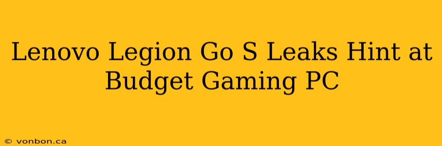 Lenovo Legion Go S Leaks Hint at Budget Gaming PC