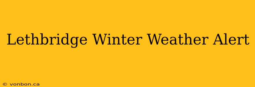 Lethbridge Winter Weather Alert