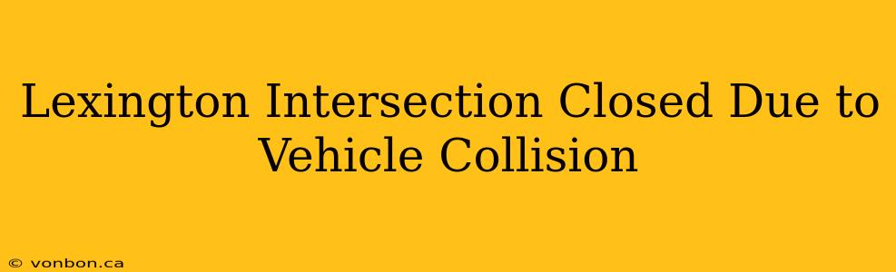 Lexington Intersection Closed Due to Vehicle Collision