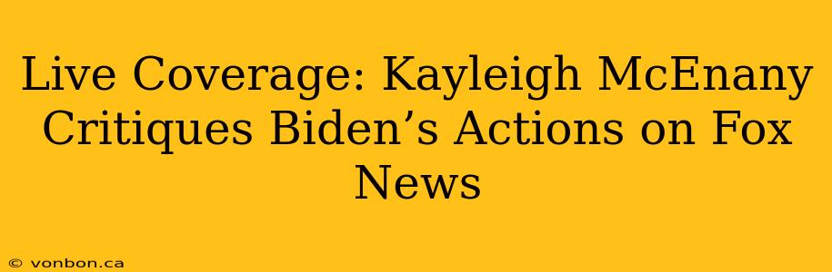 Live Coverage: Kayleigh McEnany Critiques Biden’s Actions on Fox News