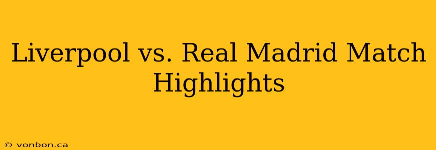 Liverpool vs. Real Madrid Match Highlights