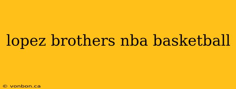 lopez brothers nba basketball