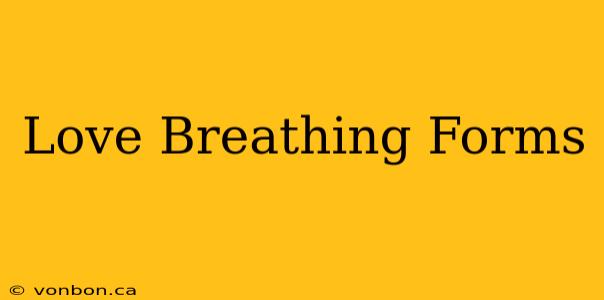 Love Breathing Forms