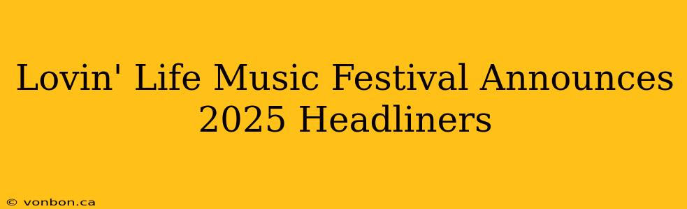 Lovin' Life Music Festival Announces 2025 Headliners