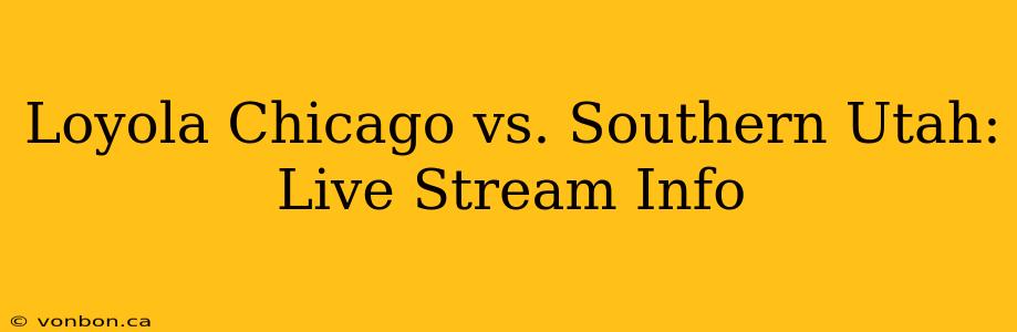 Loyola Chicago vs. Southern Utah: Live Stream Info