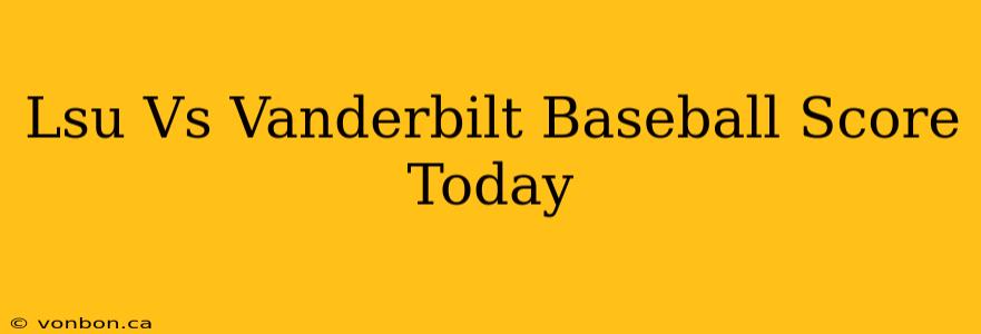 Lsu Vs Vanderbilt Baseball Score Today