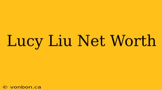 Lucy Liu Net Worth