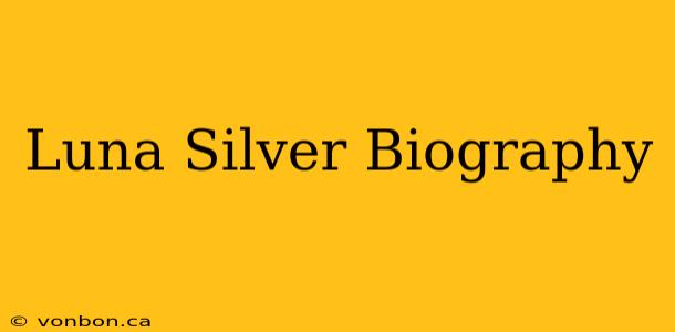 Luna Silver Biography