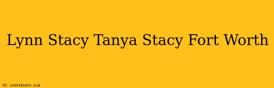 Lynn Stacy Tanya Stacy Fort Worth