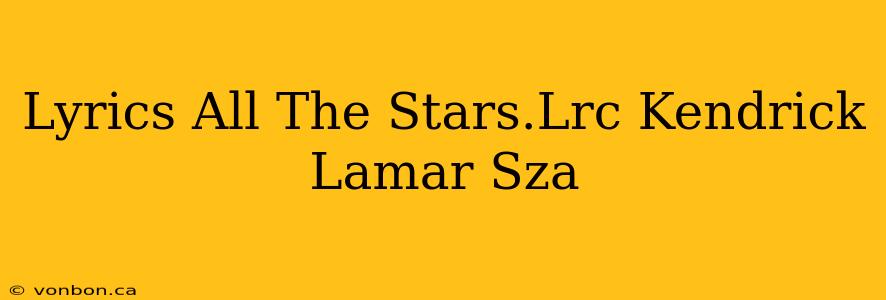 Lyrics All The Stars.Lrc Kendrick Lamar Sza