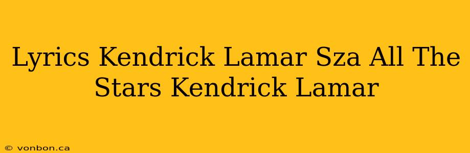 Lyrics Kendrick Lamar Sza All The Stars Kendrick Lamar