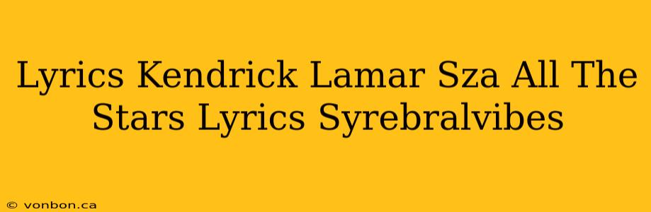 Lyrics Kendrick Lamar Sza All The Stars Lyrics Syrebralvibes