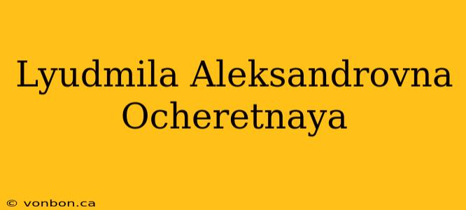 Lyudmila Aleksandrovna Ocheretnaya