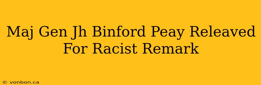 Maj Gen Jh Binford Peay Releaved For Racist Remark