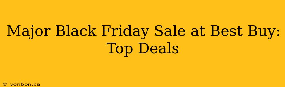 Major Black Friday Sale at Best Buy: Top Deals