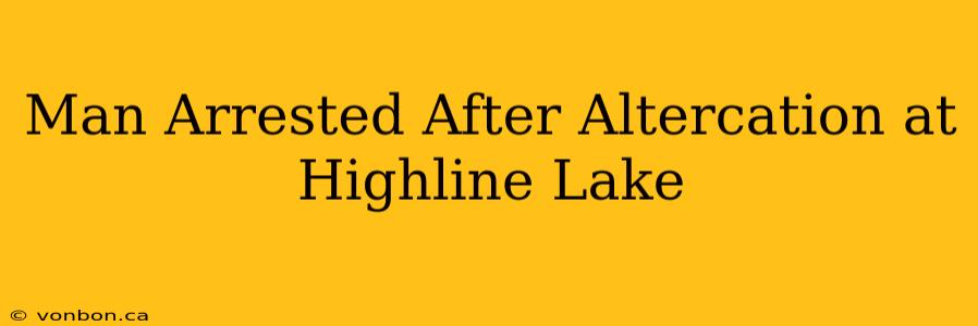 Man Arrested After Altercation at Highline Lake