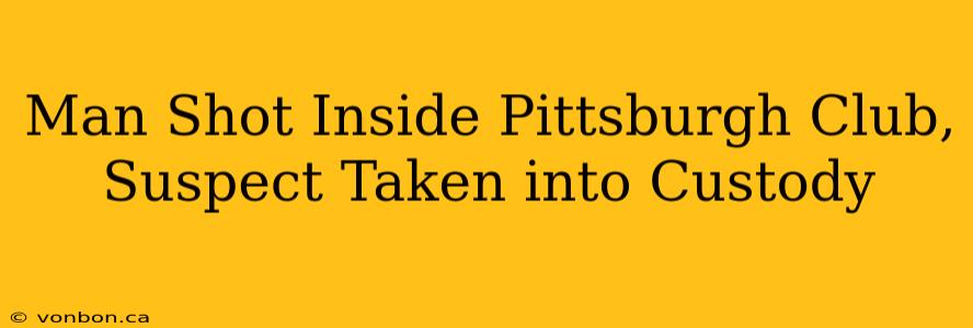 Man Shot Inside Pittsburgh Club, Suspect Taken into Custody