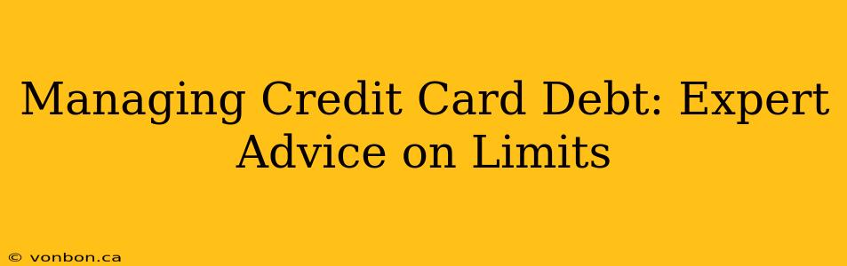 Managing Credit Card Debt: Expert Advice on Limits