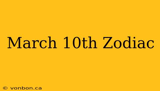 March 10th Zodiac