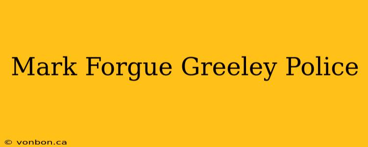 Mark Forgue Greeley Police