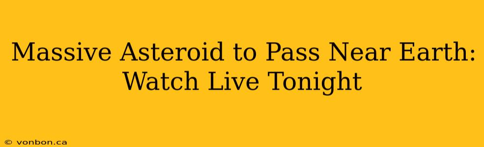 Massive Asteroid to Pass Near Earth: Watch Live Tonight