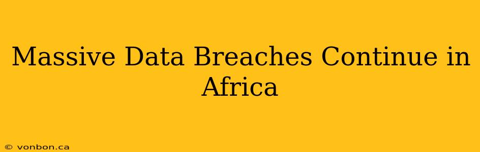 Massive Data Breaches Continue in Africa