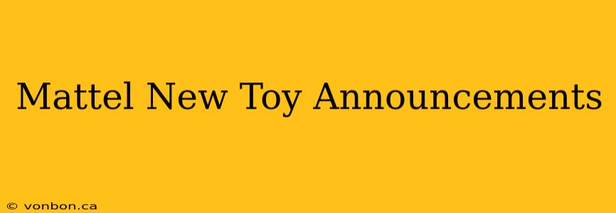 Mattel New Toy Announcements