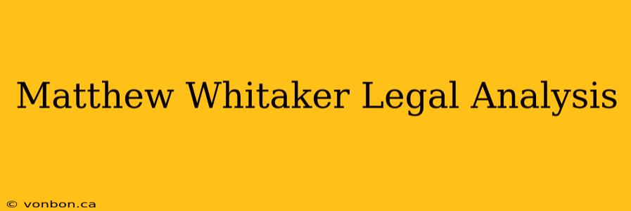 Matthew Whitaker Legal Analysis