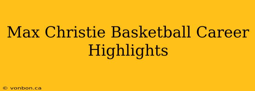 Max Christie Basketball Career Highlights