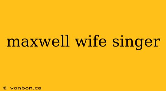 maxwell wife singer