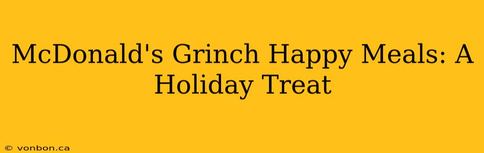 McDonald's Grinch Happy Meals: A Holiday Treat