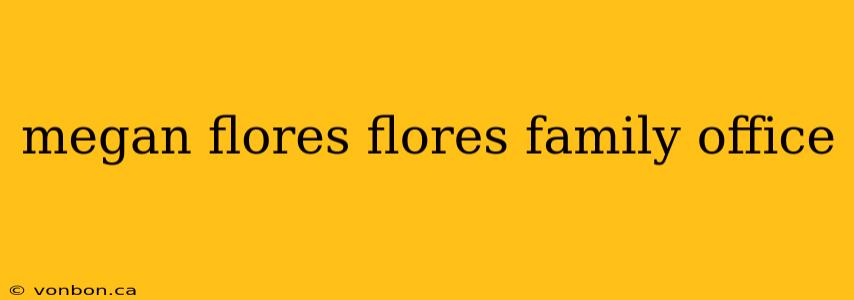 megan flores flores family office