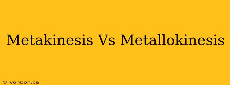 Metakinesis Vs Metallokinesis