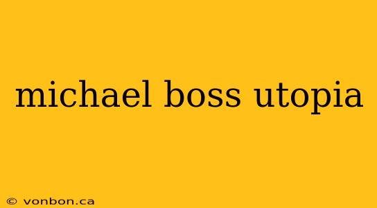 michael boss utopia