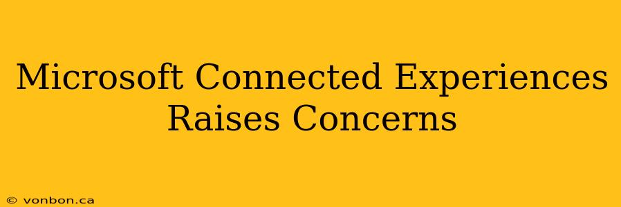 Microsoft Connected Experiences Raises Concerns