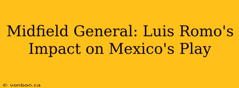 Midfield General: Luis Romo's Impact on Mexico's Play