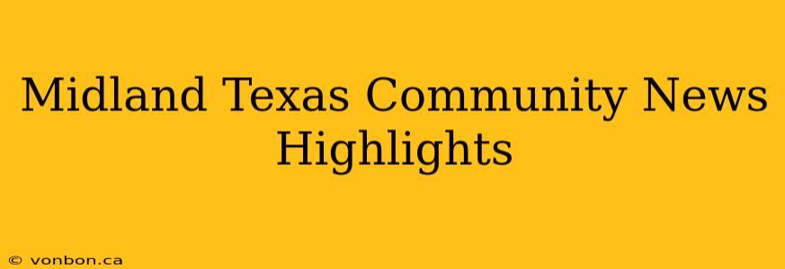 Midland Texas Community News Highlights