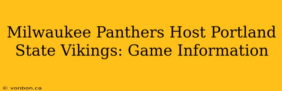 Milwaukee Panthers Host Portland State Vikings: Game Information