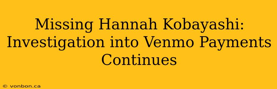 Missing Hannah Kobayashi: Investigation into Venmo Payments Continues