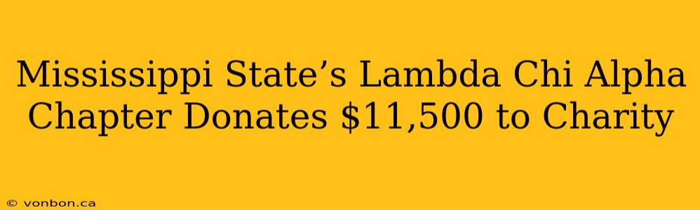 Mississippi State’s Lambda Chi Alpha Chapter Donates $11,500 to Charity