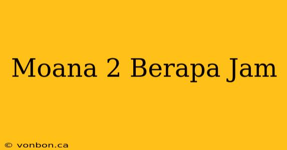 Moana 2 Berapa Jam