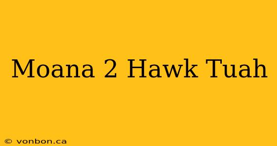 Moana 2 Hawk Tuah